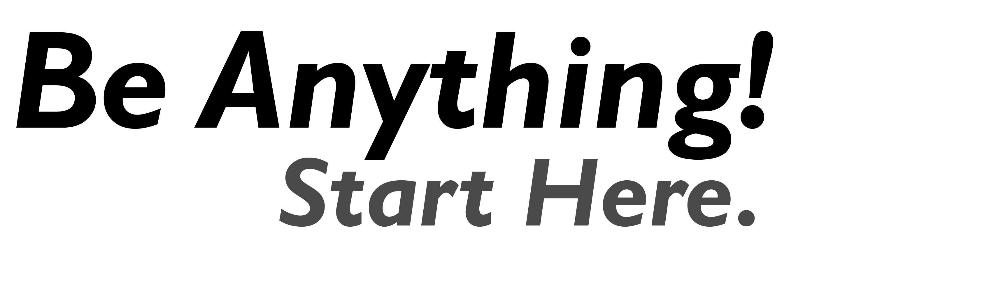 Be Anything. Start Here!